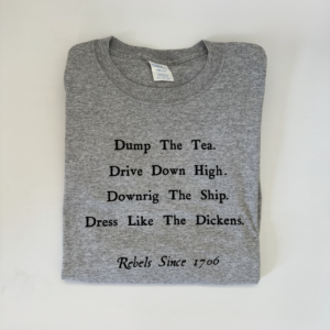 Grey T Shirt that says "Dump the Tea Drive Down High Downrig the Ship Dress Like the Dickens"